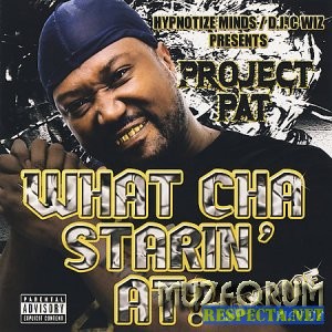 Project Pat - What Cha Starin At (Ind Tracks) [2007]